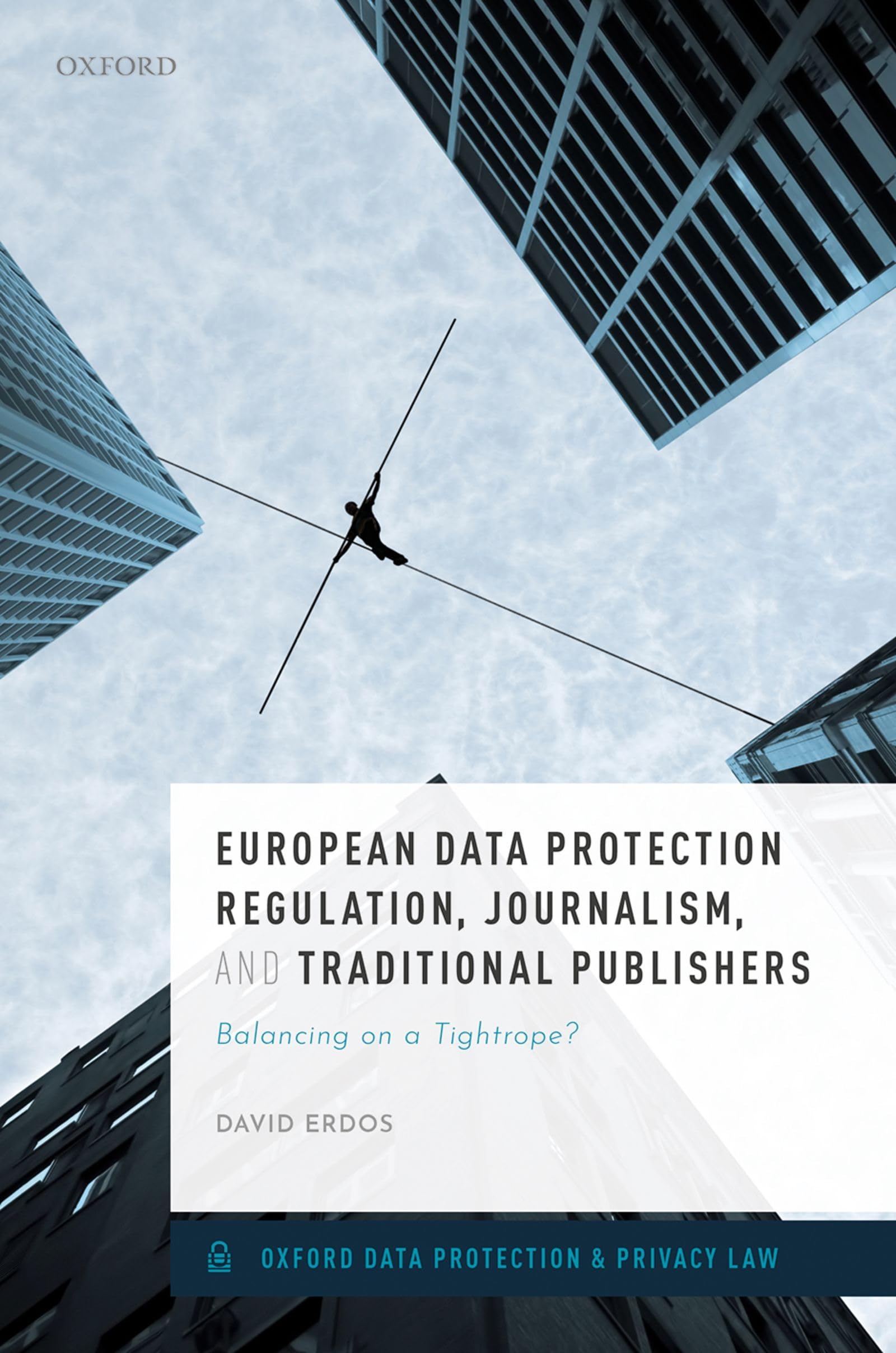 European Data Protection Regulation, Journalism, and Traditional Publishers: Balancing on a Tightrope? (Oxford Data Protection and Privacy Law)