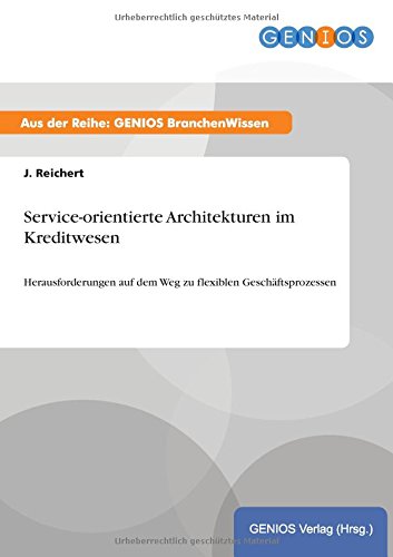 Service-orientierte Architekturen im Kreditwesen: Herausforderungen auf dem Weg zu flexiblen Geschäftsprozessen
