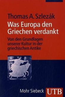 Was Europa den Griechen verdankt: Von den Grundlagen unserer Kultur in der griechischen Antike