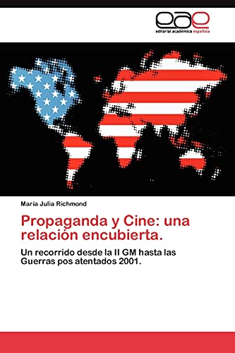 Propaganda y Cine: una relación encubierta.: Un recorrido desde la II GM hasta las Guerras pos atentados 2001.