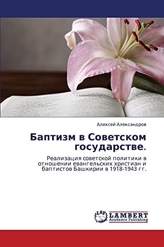 Баптизм в Советском государстве.: Реализация советской политики в отношении евангельских христиан и баптистов Башкирии в 1918-1943 гг.: Realizaciq ... i baptistow Bashkirii w 1918-1943 gg.