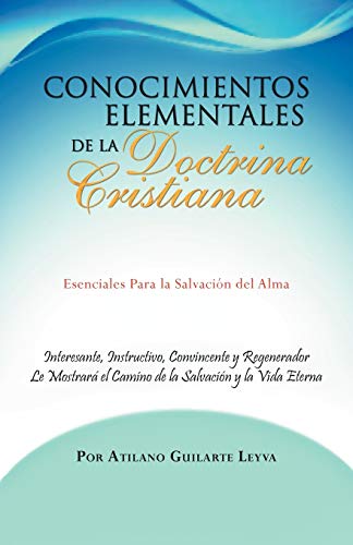 Conocimientos Elementales de la Doctrina Cristiana: Esenciales Para la Salvación del Alma: Esenciales Para La Salvaci N del Alma
