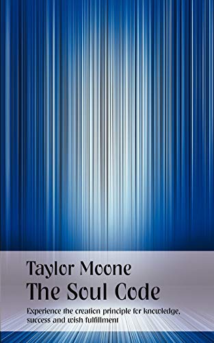 The Soul Code: Experience the creation principle for knowledge, succes and wish fulfillment