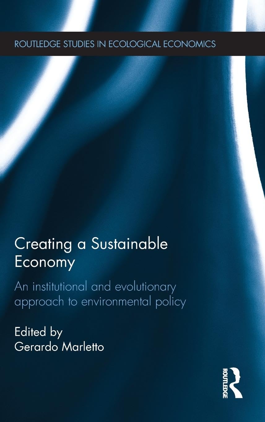 Creating a Sustainable Economy: An Institutional and Evolutionary Approach to Environmental Policy (Routledge Studies in Ecological Economics, 21, Band 21)