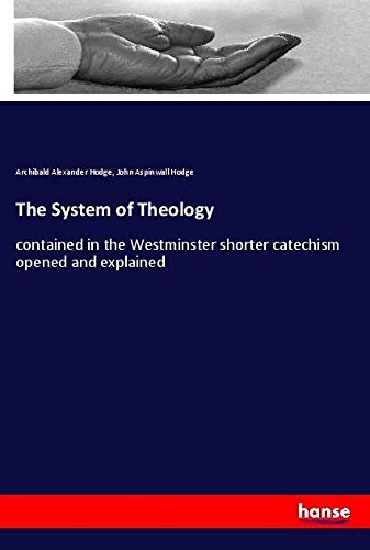 The System of Theology: contained in the Westminster shorter catechism opened and explained