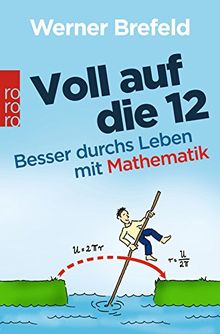 Voll auf die 12: Besser durchs Leben mit Mathematik