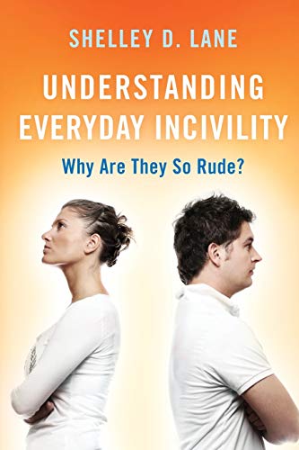 Understanding Everyday Incivility: Why Are They So Rude?