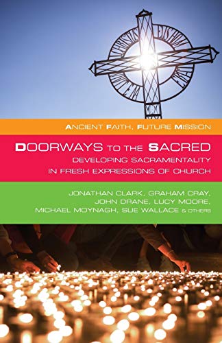 Doorways to the Sacred: Developing Sacramentality in Fresh Expressions of Church (Ancient Faith, Future Mission)