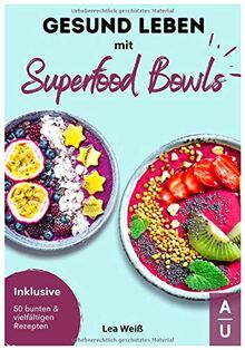 Gesund Leben mit Superfood Bowls: Das große Superfood & Bowl Kochbuch für ein gesundes Leben - 50 bunte & vielfältige Superfood & Bowl Rezepte inkl. Nährwertangaben (Bowls Kochbuch, 1. Auflage)