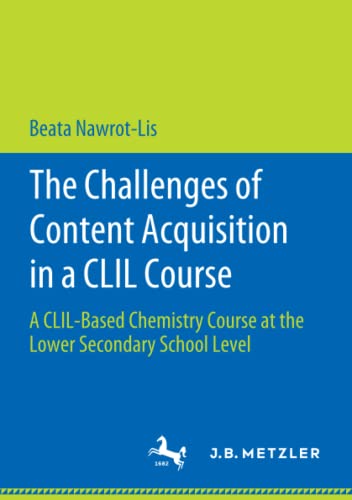 The Challenges of Content Acquisition in a CLIL Course: A CLIL-Based Chemistry Course at the Lower Secondary School Level