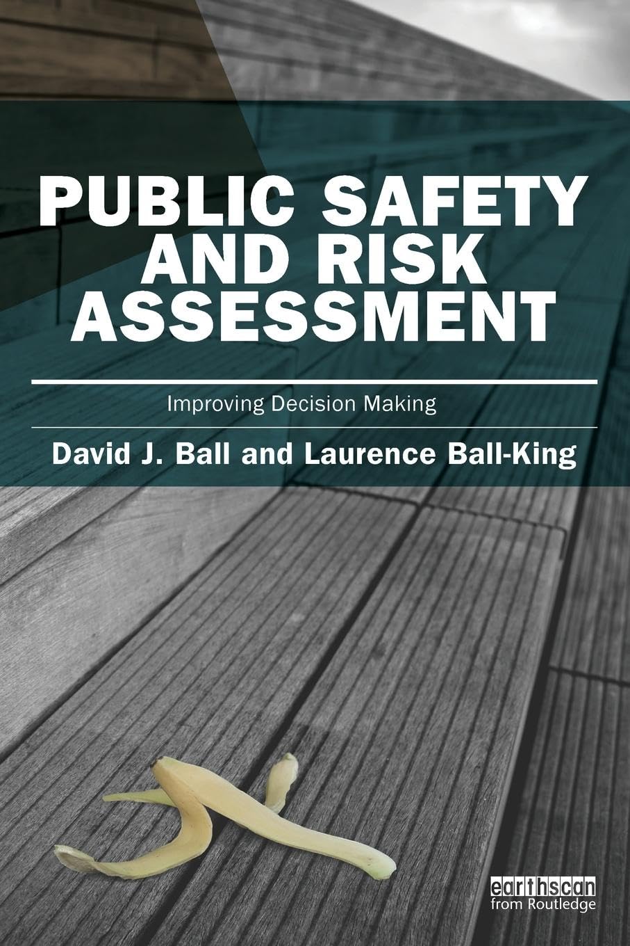 Laurence Ball-King Public Safety And Risk Assessment, Improving Decision Making (Earthscan Risk In Society)