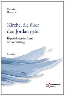 Kirche, die über den Jordan geht: Expeditionen ins Land der Verheißung