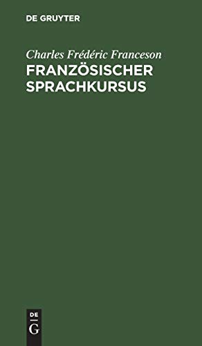 Französischer Sprachkursus: Zum Behuf der höheren Ausbildung im Schreiben dieser Sprache und der Vervollkommnung des Styls, oder Sammlung von ... aus dem Deutschen ins Französische