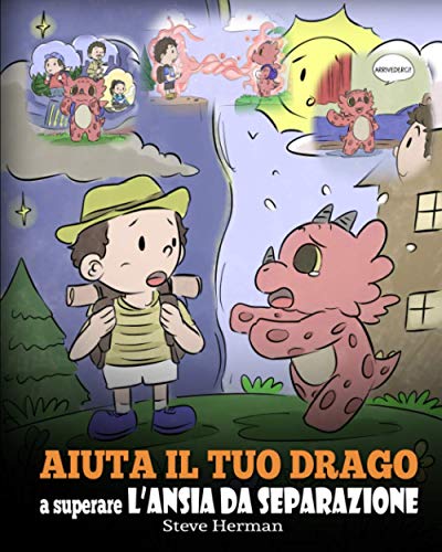 Aiuta il tuo drago a superare l’ansia da separazione: Una simpatica storia per bambini, per insegnare loro a superare diversi tipi di ansia da ... perdita. (My Dragon Books Italiano, Band 35)