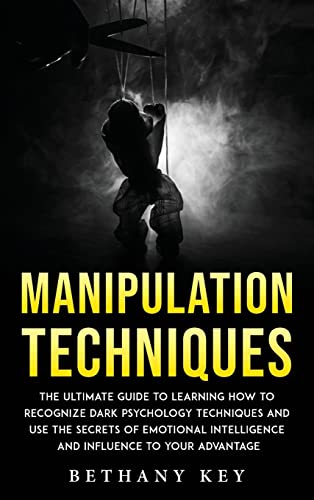 Manipulation Techniques: The ultimate guide to learning how to recognize dark psychology techniques and use the secrets of emotional intelligence and influence to your advantage