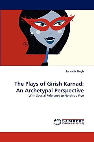 The Plays of Girish Karnad: An Archetypal Perspective: With Special Reference to Northrop Frye