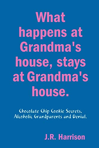 What happens at Grandma's house, Stays at Grandma's house.