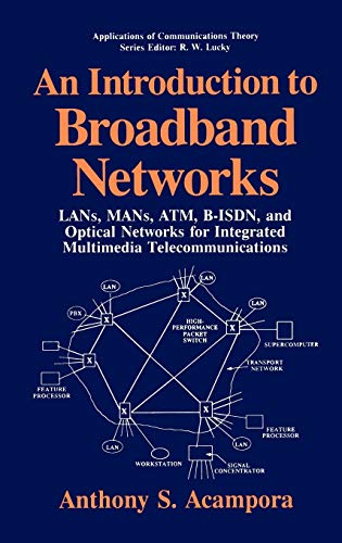 An Introduction to Broadband Networks: LANs, MANs, ATM, B-ISDN, and Optical Networks for Integrated Multimedia Telecommunications (Applications of Communications Theory)