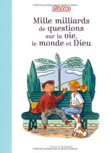 Mille milliards de questions sur la vie, le monde et Dieu