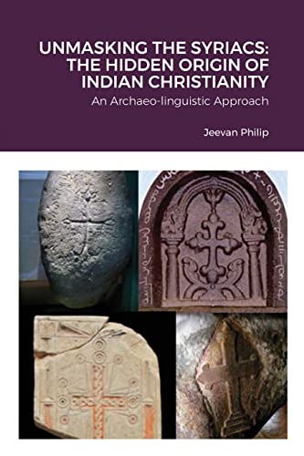 UNMASKING THE SYRIACS: THE HIDDEN ORIGIN OF INDIAN CHRISTIANITY: An Archaeo-linguistic Approach