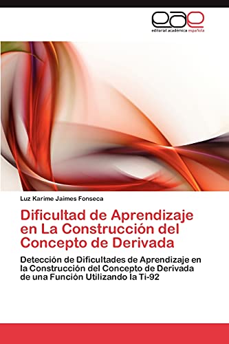 Dificultad de Aprendizaje en La Construcción del Concepto de Derivada: Detección de Dificultades de Aprendizaje en la Construcción del Concepto de Derivada de una Función Utilizando la Ti-92