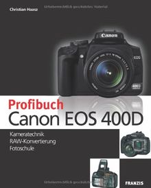 Profibuch Canon EOS 400D: Kameratechnik, RAW-Konvertierung, Fotoschule