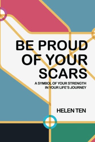BE PROUD OF YOUR SCARS: A SYMBOL OF YOUR STRENGTH IN YOUR LIFE’S JOURNEY