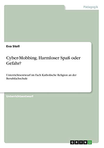 Cyber-Mobbing. Harmloser Spaß oder Gefahr?: Unterrichtsentwurf im Fach Katholische Religion an der Berufsfachschule