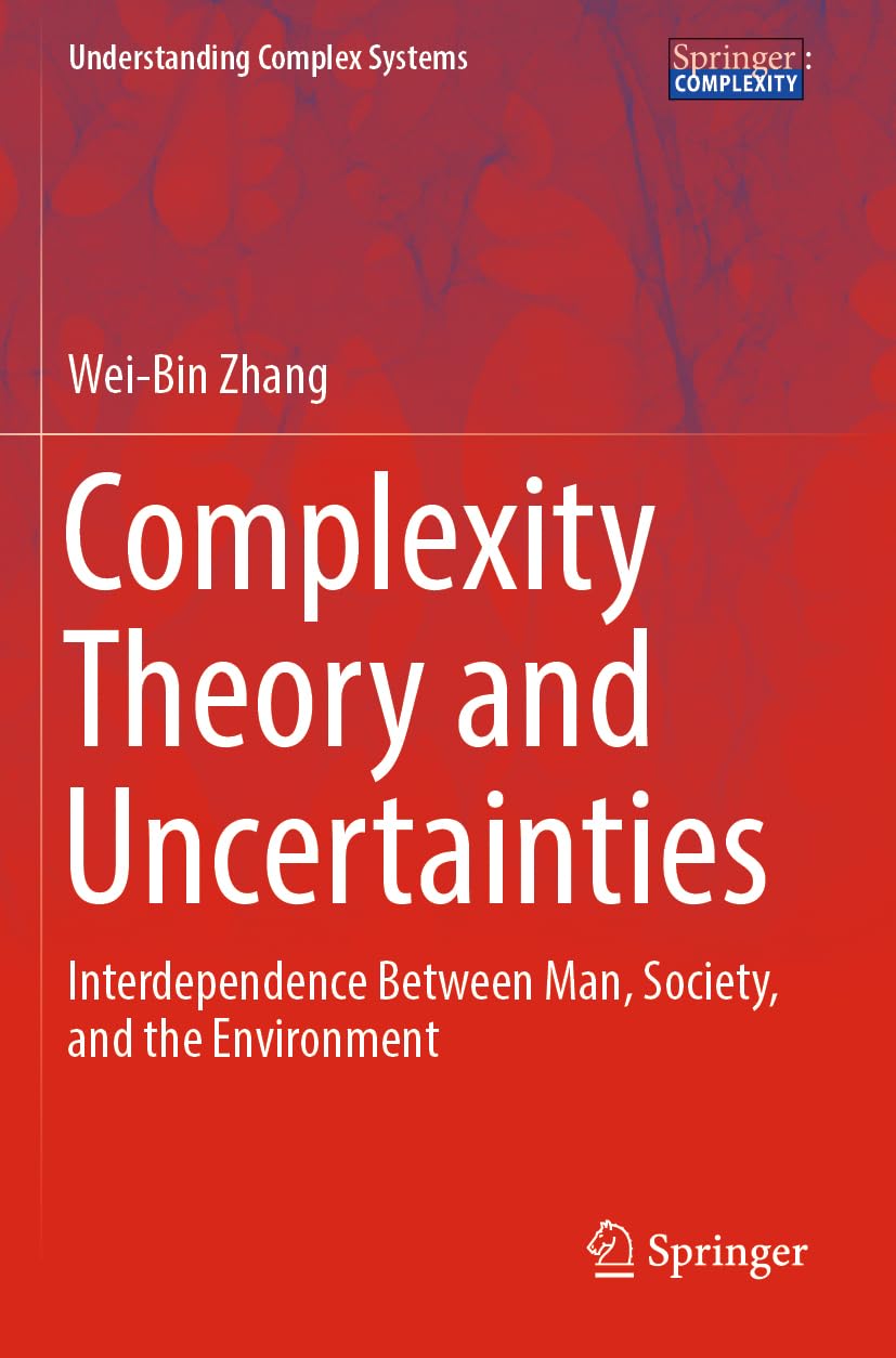 Complexity Theory and Uncertainties: Interdependence Between Man, Society, and the Environment (Understanding Complex Systems)