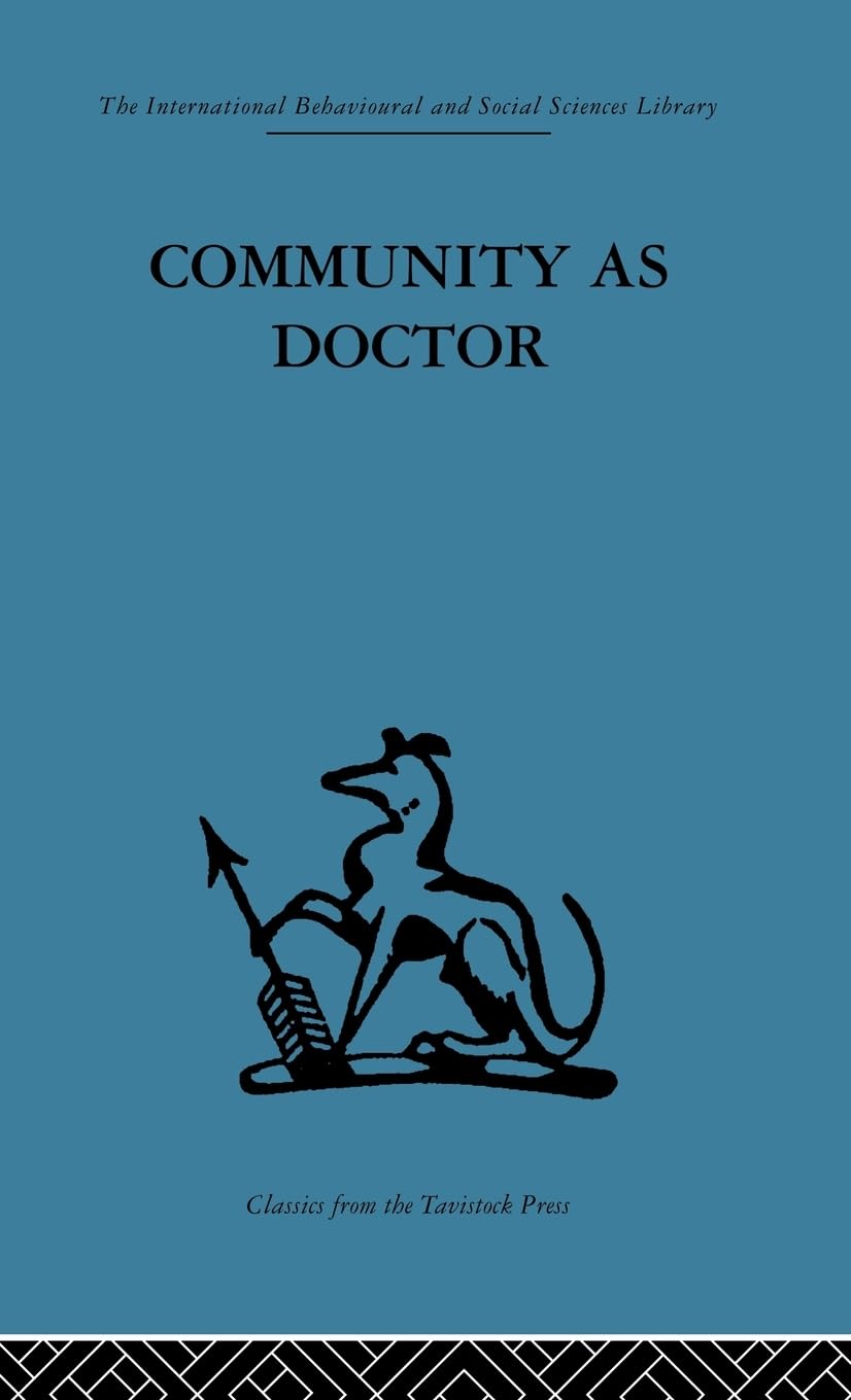 Community as Doctor: New perspectives on a therapeutic community (International Behavioural and Social Sciences, Classics from the Tavistock Press, Band 69)
