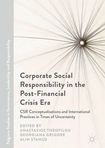 Corporate Social Responsibility in the Post-Financial Crisis Era: CSR Conceptualisations and International Practices in Times of Uncertainty (Palgrave ... in Governance, Leadership and Responsibility)