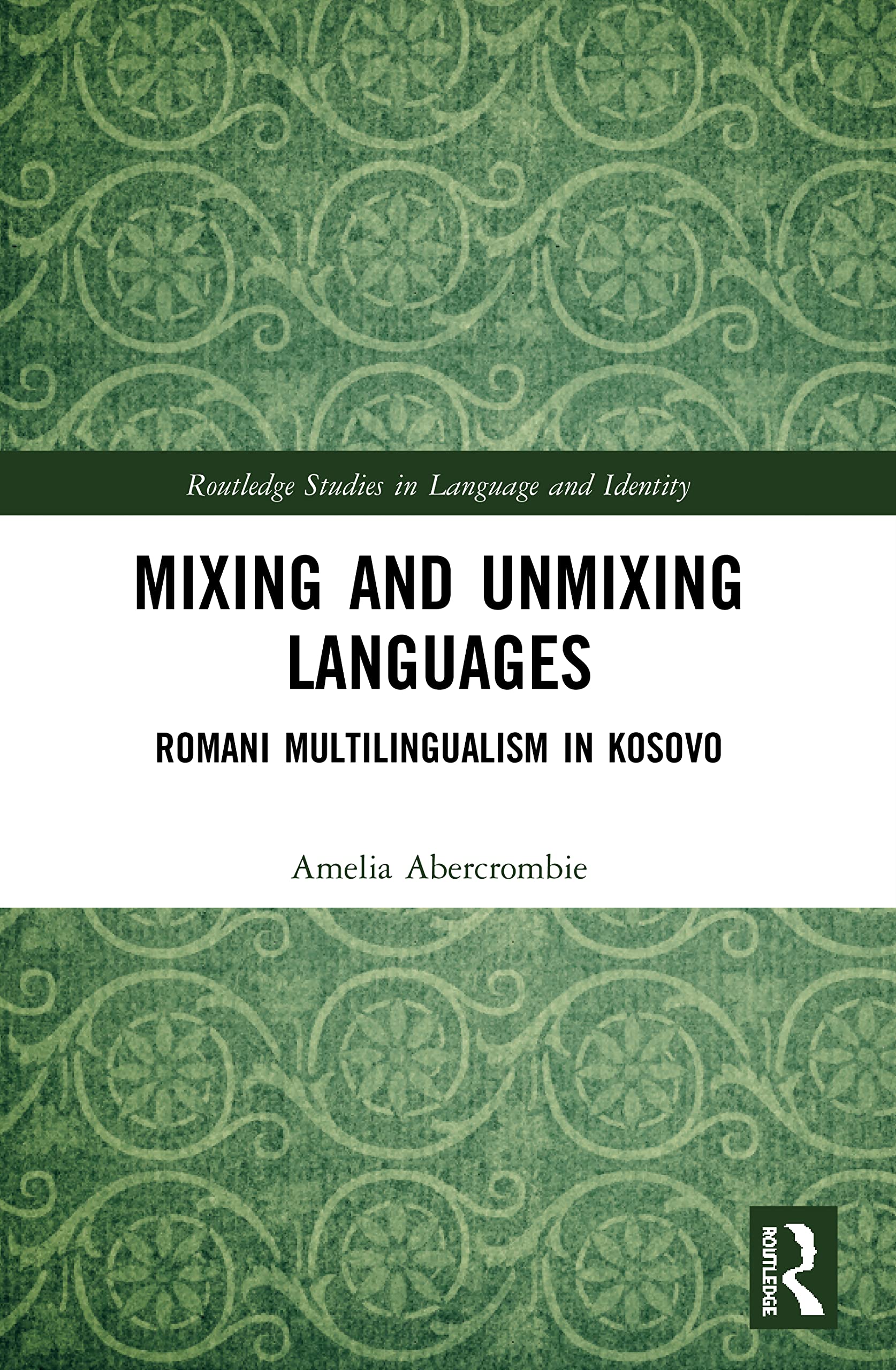 Mixing and Unmixing Languages: Romani Multilingualism in Kosovo (Routledge Studies in Language and Identity)