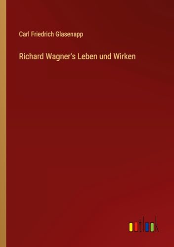 Richard Wagner's Leben und Wirken