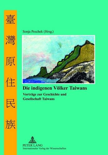 Die indigenen Völker Taiwans: Vorträge zur Geschichte und Gesellschaft Taiwans