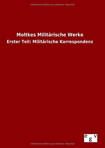 Moltkes Militärische Werke: Erster Teil: Militärische Korrespondenz