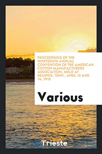 Proceedings of the Nineteenth Annual Convention of the American Cotton Manufacturers Association, Meld at Hemphis, Tenn., April 13 and 14, 1915