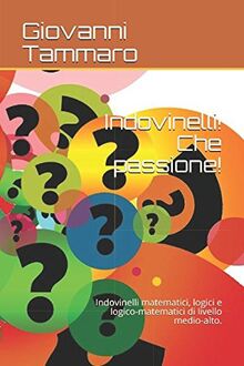 Indovinelli! Che passione!: Indovinelli matematici, logici e logico-matematici di livello medio-alto. (IndovinelliRelax, Band 1)