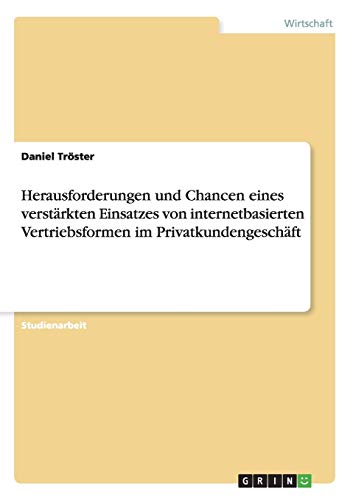 Herausforderungen und Chancen eines verstärkten Einsatzes von internetbasierten Vertriebsformen im Privatkundengeschäft