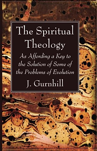 The Spiritual Theology: As Affording a Key to the Solution of Some of the Problems of Evolution