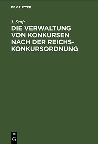 Die Verwaltung von Konkursen nach der Reichs-Konkursordnung: Auf der Grundlage der einschlägigen Gesetze und Reichsgerichts-Entscheidungen für die Praxis bearbeitet