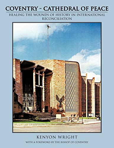 Coventry - Cathedral Of Peace: Healing The Wounds Of History In International Reconciliation