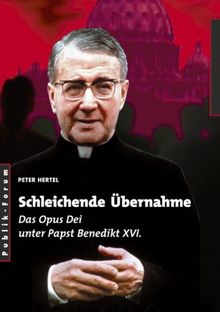 Schleichende Übernahme: Das Opus Dei unter Papst Benedikt XVI