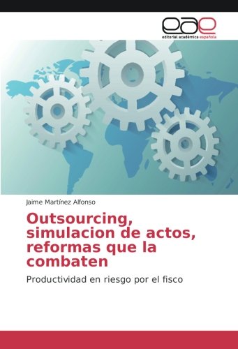 Outsourcing, simulacion de actos, reformas que la combaten: Productividad en riesgo por el fisco