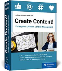 Create Content!: Konzeption, Kreation, Content-Management. Das neue Workbook für Content, der begeistert