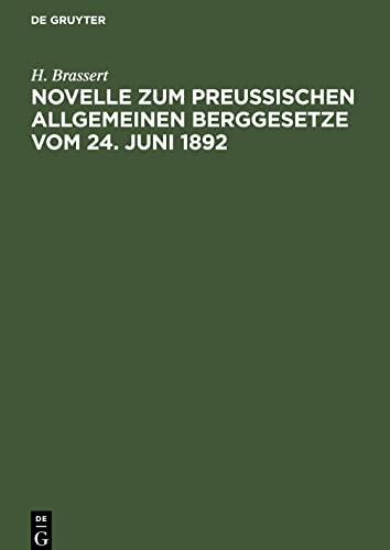 Novelle zum Preußischen Allgemeinen Berggesetze vom 24. Juni 1892: mit dem den Bergbau betreffenden Gewerberechte und mit Kommentar. Zugleich Nachtrag zum Berggesetz-Kommentar von 1888