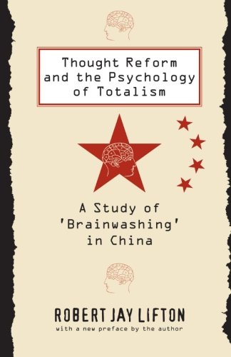 Thought Reform and the Psychology of Totalism: A Study of 'Brainwashing' in China