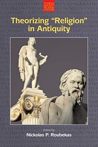 Theorizing Religion in Antiquity (Studies in Ancient Religion and Culture)