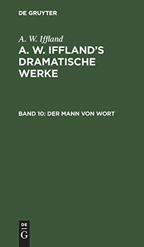 Der Mann von Wort: Ein Schauspiel in 5 Aufzügen (A. W. Iffland: A. W. Iffland’s dramatische Werke)