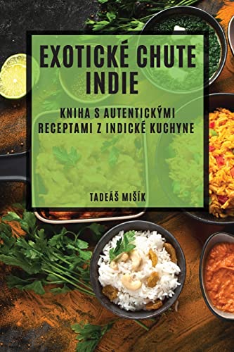 Exotické chute Indie: Kniha s autentickými receptami z indické kuchyne