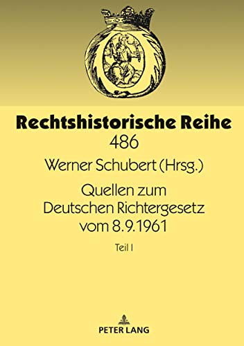 Quellen zum Deutschen Richtergesetz vom 8.9.1961: Teil I (Rechtshistorische Reihe, Band 486)
